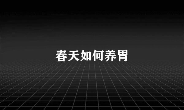 春天如何养胃