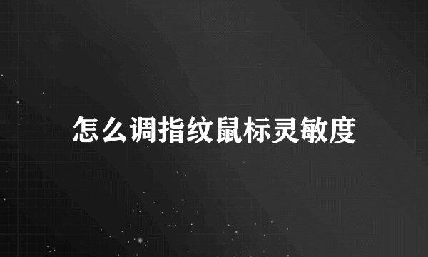怎么调指纹鼠标灵敏度