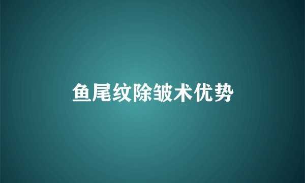 鱼尾纹除皱术优势