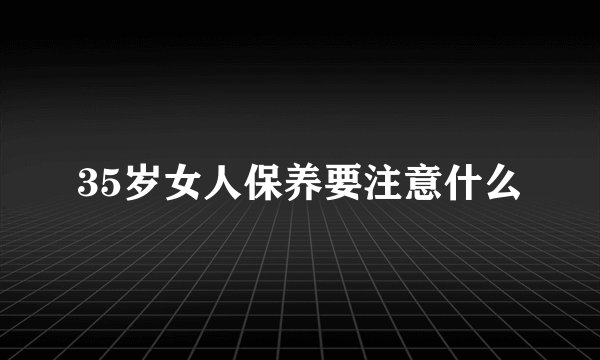 35岁女人保养要注意什么