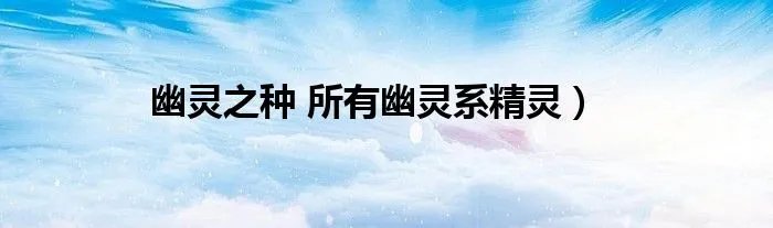 幽灵之种 所有幽灵系精灵）
