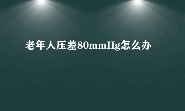 老年人压差80mmHg怎么办