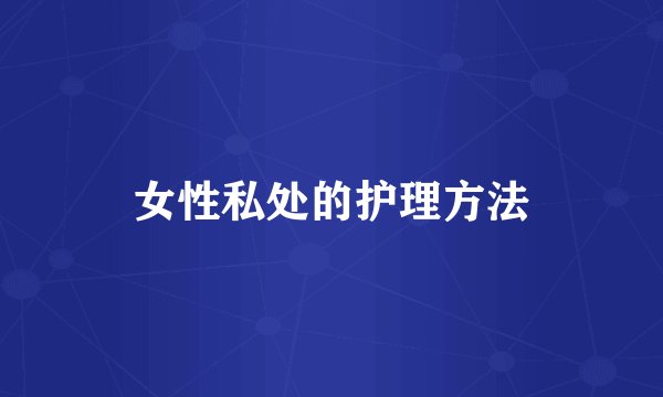 女性私处的护理方法