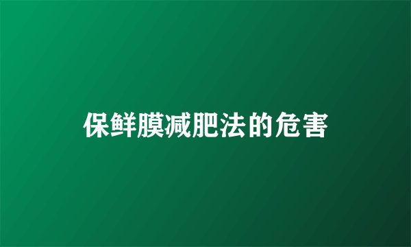 保鲜膜减肥法的危害