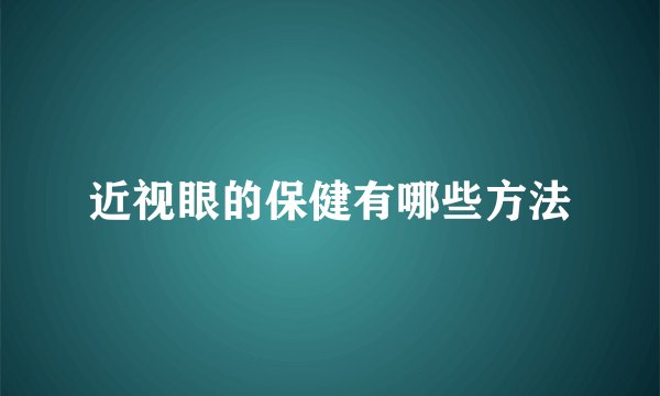 近视眼的保健有哪些方法