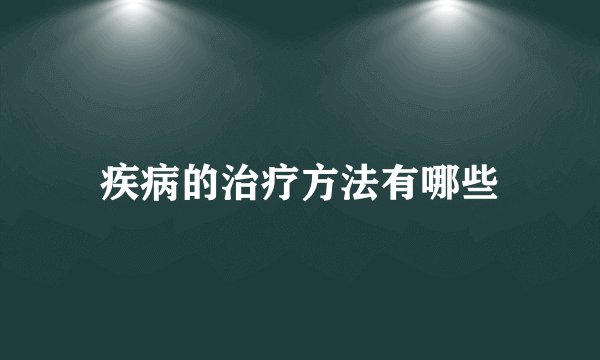 疾病的治疗方法有哪些