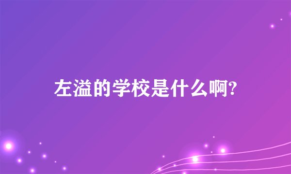 左溢的学校是什么啊?
