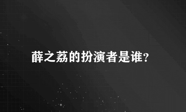 薛之荔的扮演者是谁？