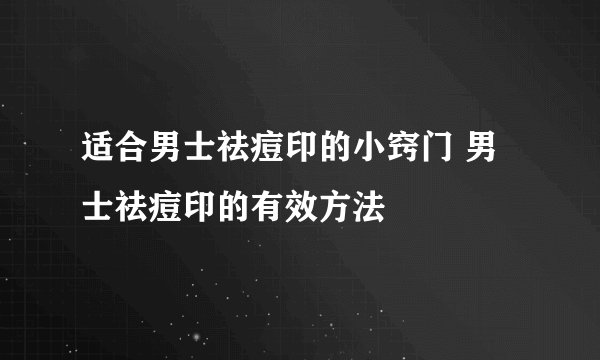 适合男士祛痘印的小窍门 男士祛痘印的有效方法