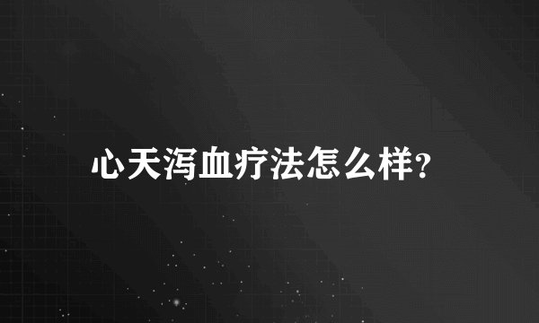 心天泻血疗法怎么样？