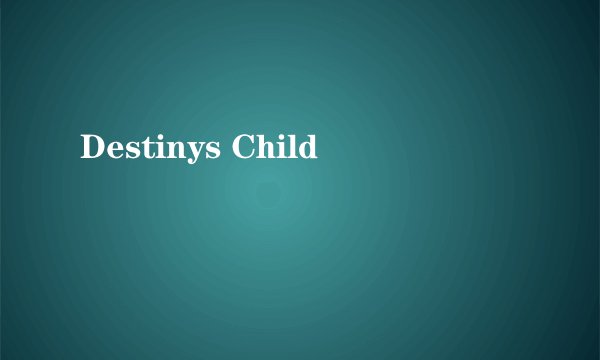 Destinys Child