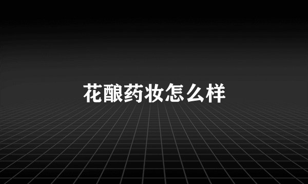 花酿药妆怎么样