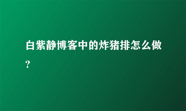 白紫静博客中的炸猪排怎么做?
