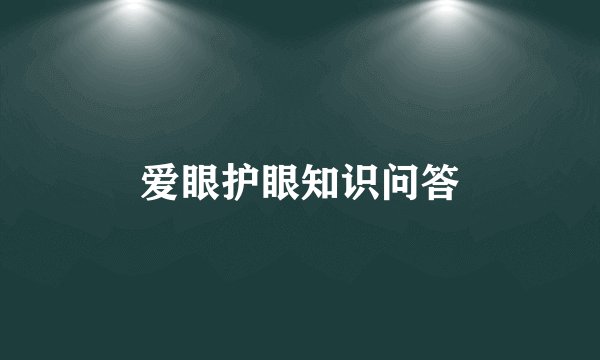 爱眼护眼知识问答