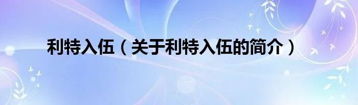 利特入伍（关于利特入伍的简介）