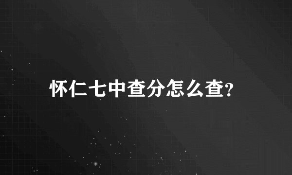 怀仁七中查分怎么查？