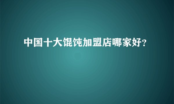 中国十大馄饨加盟店哪家好？