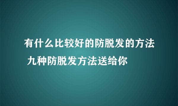 有什么比较好的防脱发的方法 九种防脱发方法送给你