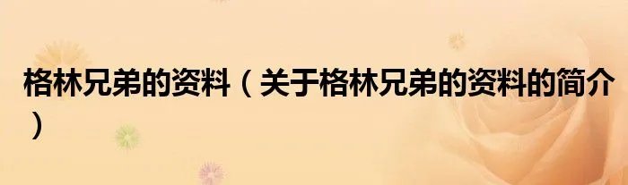 格林兄弟的资料（关于格林兄弟的资料的简介）