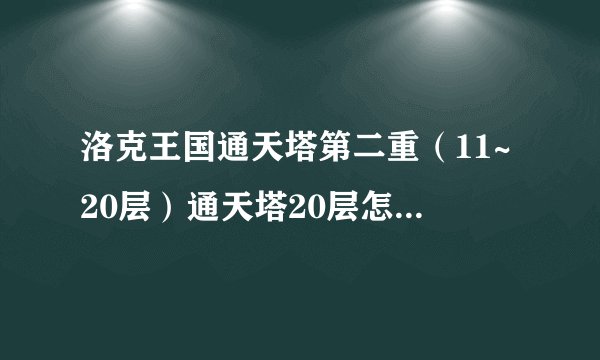 洛克王国通天塔第二重（11~20层）通天塔20层怎么打？_飞外洛克王国