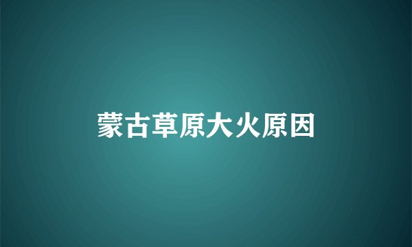 蒙古草原大火原因