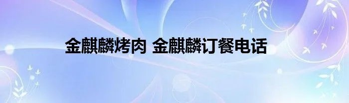 金麒麟烤肉 金麒麟订餐电话
