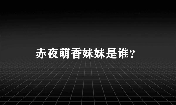 赤夜萌香妹妹是谁？