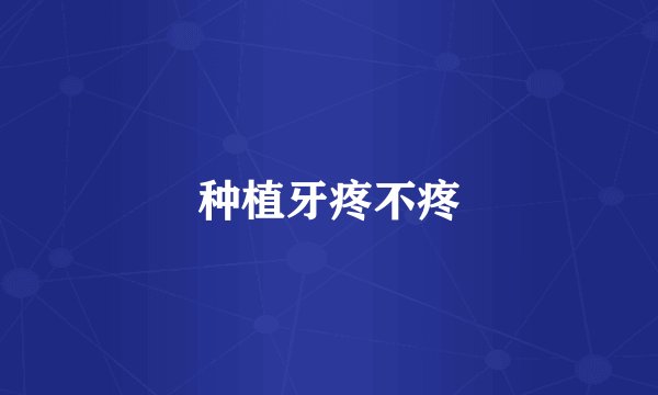 种植牙疼不疼