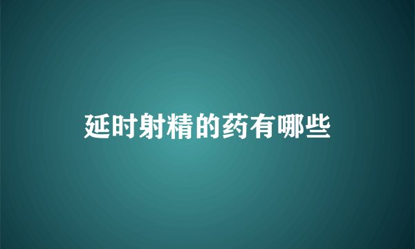 延时射精的药有哪些