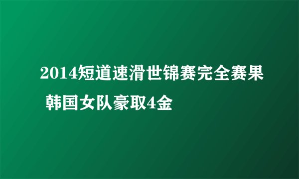 2014短道速滑世锦赛完全赛果 韩国女队豪取4金