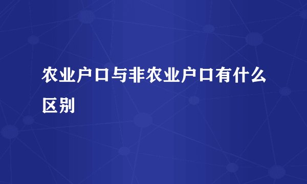 农业户口与非农业户口有什么区别
