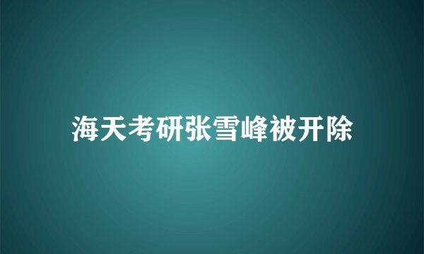 海天考研张雪峰被开除