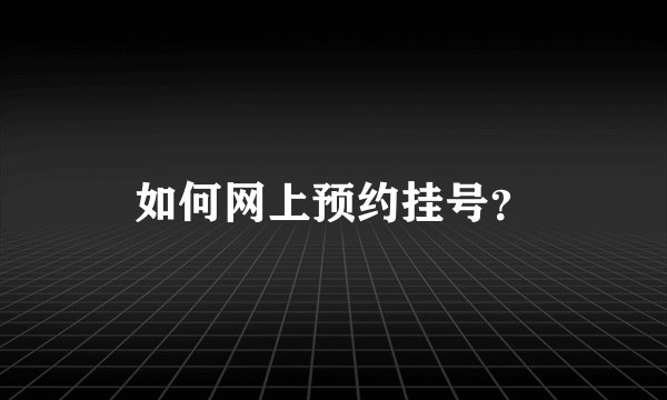 如何网上预约挂号？