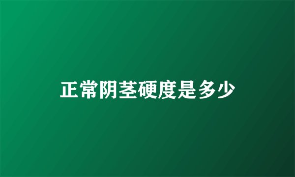 正常阴茎硬度是多少