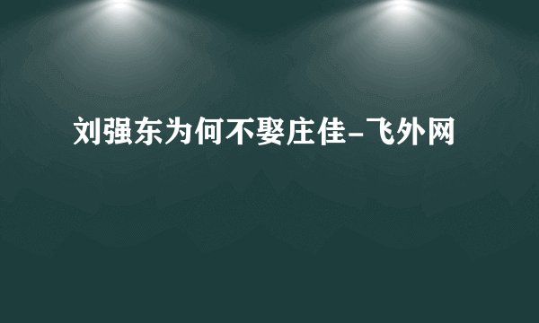 刘强东为何不娶庄佳