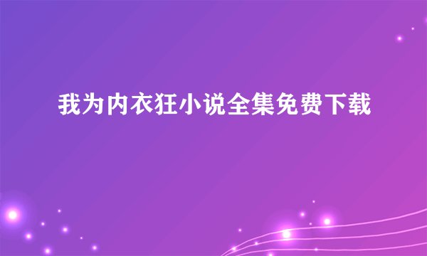 我为内衣狂小说全集免费下载