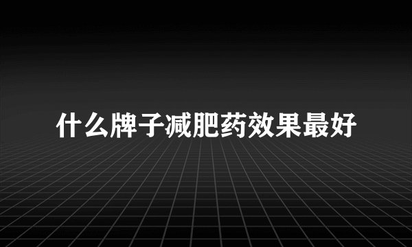 什么牌子减肥药效果最好
