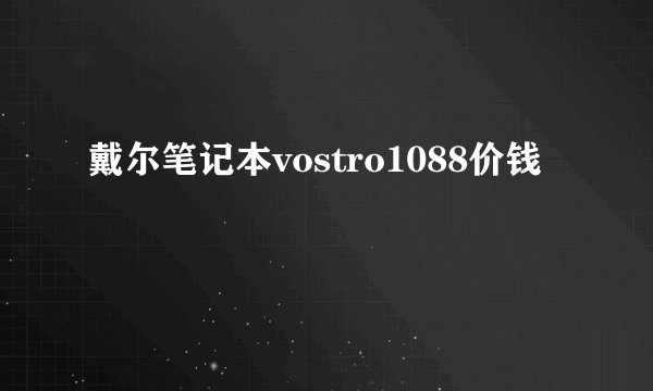 戴尔笔记本vostro1088价钱