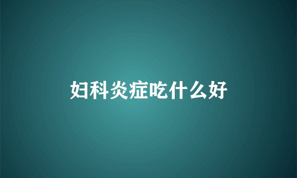 妇科炎症吃什么好