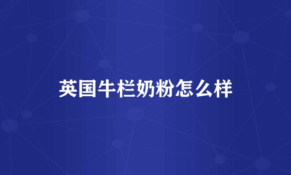 英国牛栏奶粉怎么样