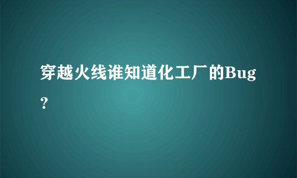 穿越火线谁知道化工厂的Bug？