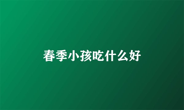 春季小孩吃什么好