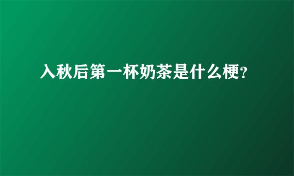 入秋后第一杯奶茶是什么梗？