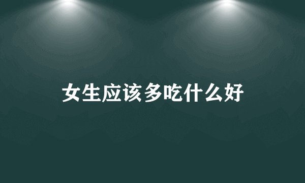 女生应该多吃什么好