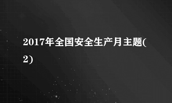 2017年全国安全生产月主题(2)