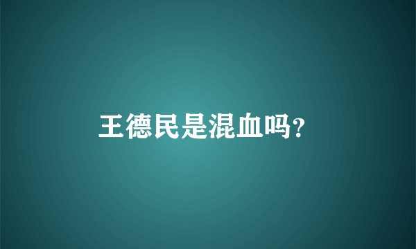 王德民是混血吗？