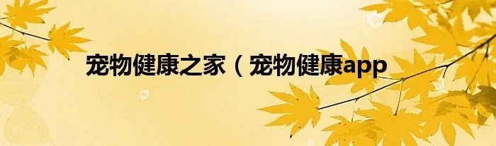 宠物健康之家（宠物健康app