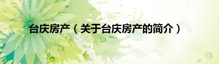 台庆房产(关于台庆房产的简介)