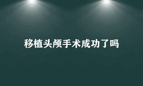 移植头颅手术成功了吗
