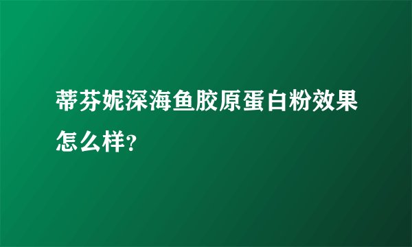 蒂芬妮深海鱼胶原蛋白粉效果怎么样？